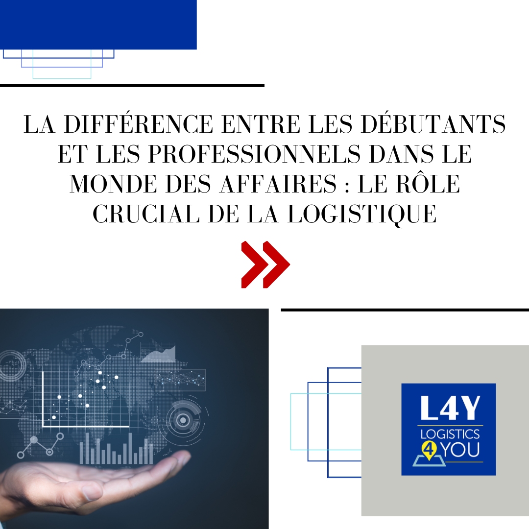 La différence entre les débutants et les professionnels dans le monde des affaires : Le rôle crucial de la logistique