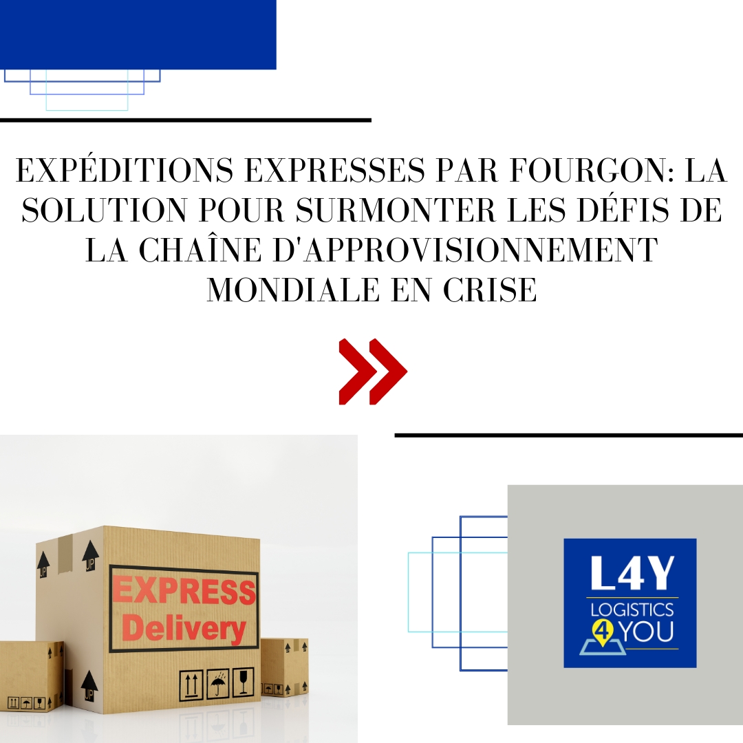 Expéditions Expresses par Fourgon : La Solution pour Surmonter les Défis de la Chaîne d'Approvisionnement Mondiale en Crise
