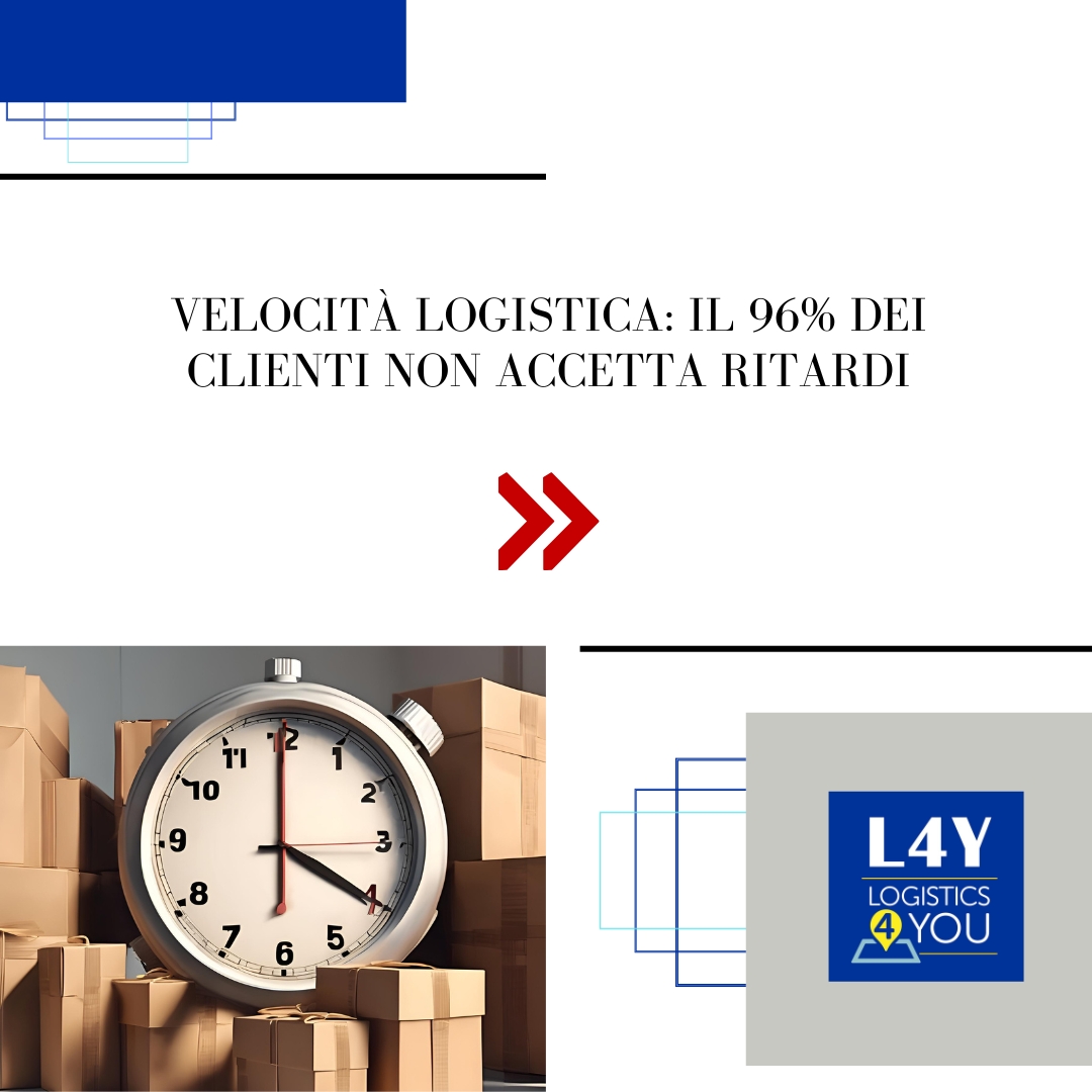 Velocità logistica: il 96% dei clienti non accetta ritardi