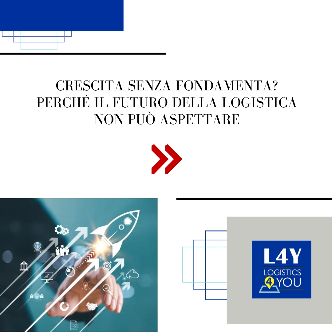 Crescita senza fondamenta? Perché il futuro della logistica non può aspettare
