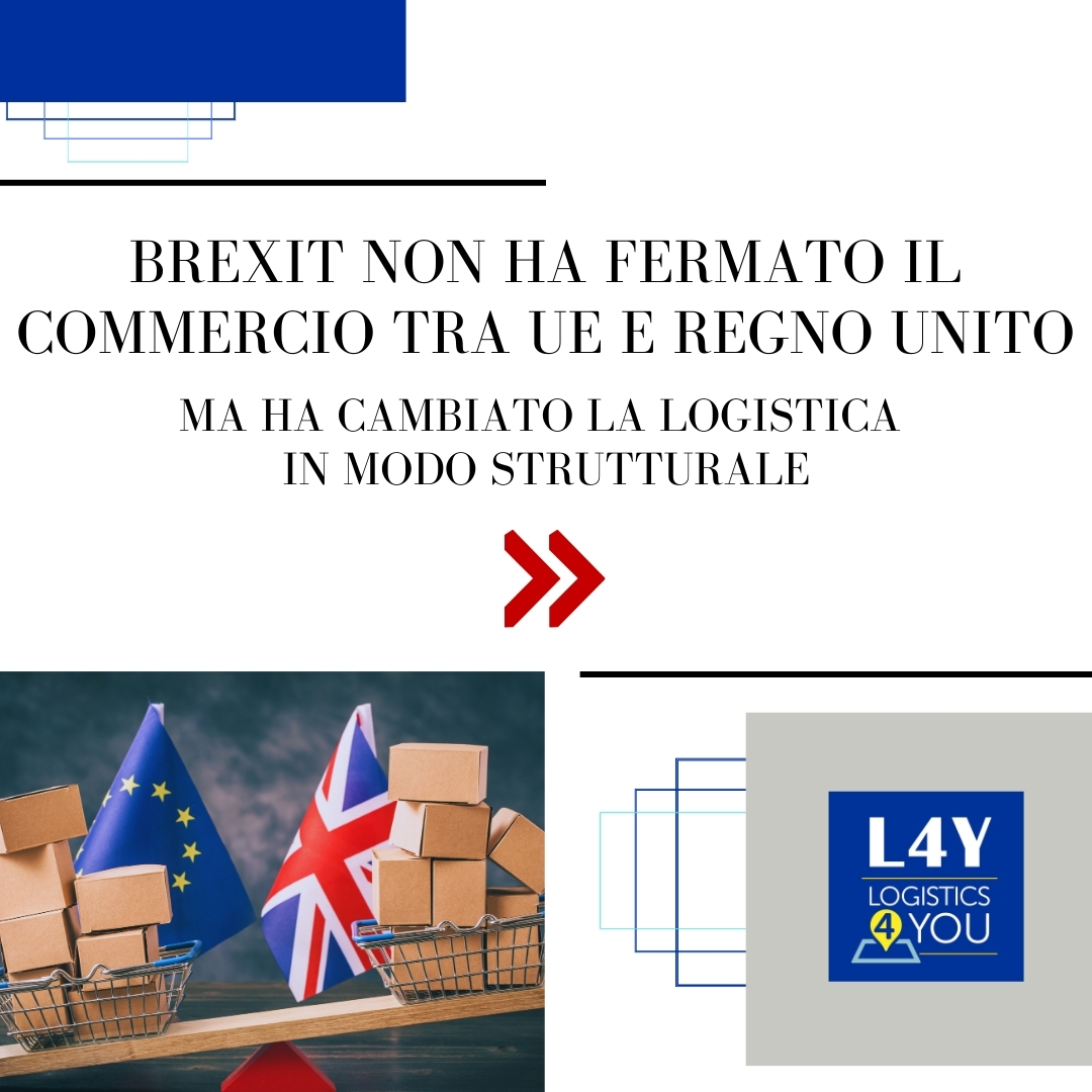 Brexit non ha fermato il commercio tra UE e Regno Unito. Ma ha cambiato la logistica in modo strutturale.